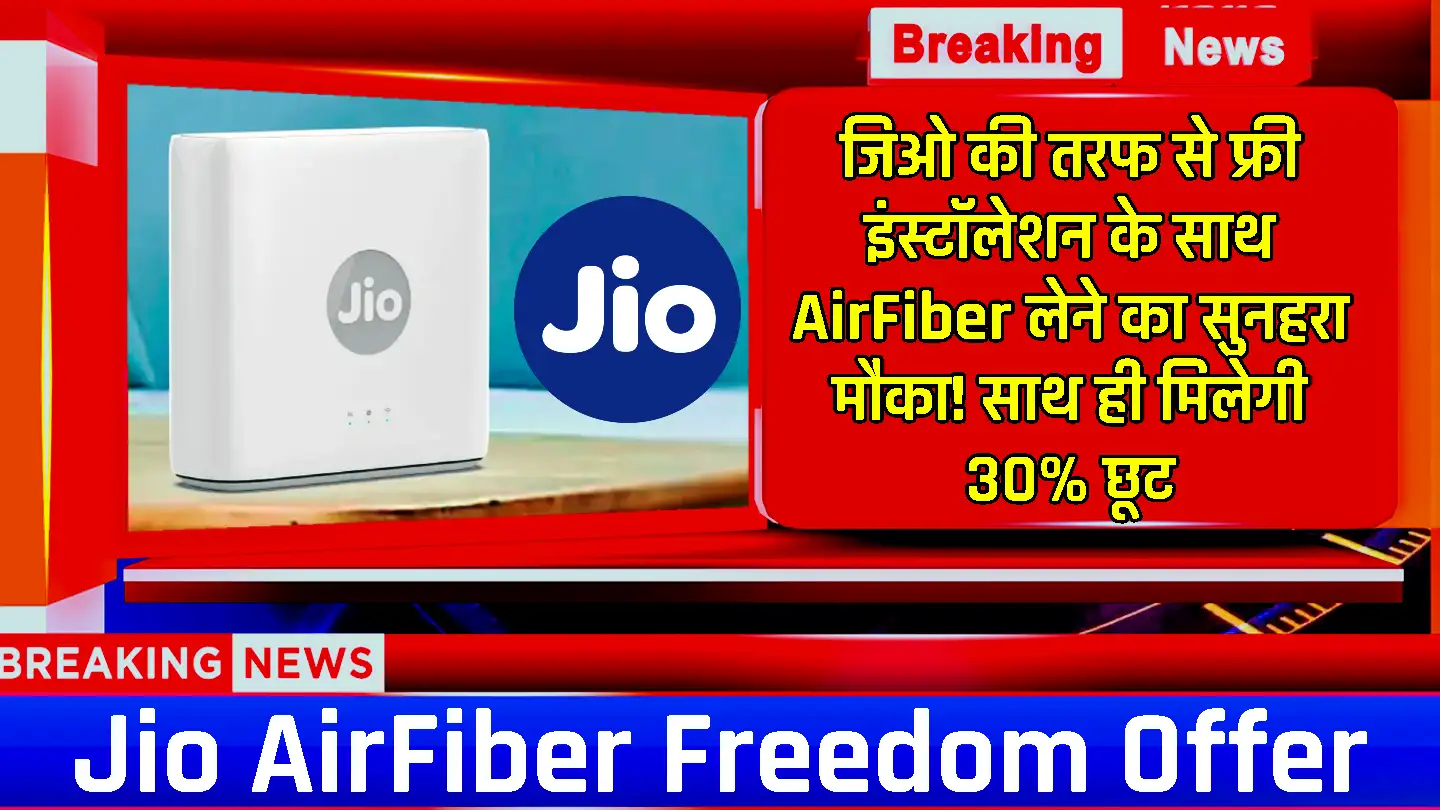 Jio AirFiber Freedom Offer: जिओ की तरफ से फ्री इंस्टॉलेशन के साथ AirFiber लेने का सुनहरा मौका! साथ ही मिलेगी 30% छूट