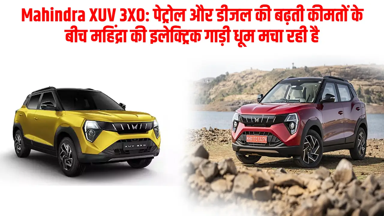 Mahindra XUV 3XO: पेट्रोल और डीजल की बढ़ती कीमतों के बीच महिंद्रा की इलेक्ट्रिक गाड़ी धूम मचा रही है